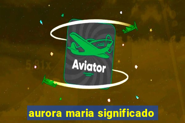 aurora maria significado